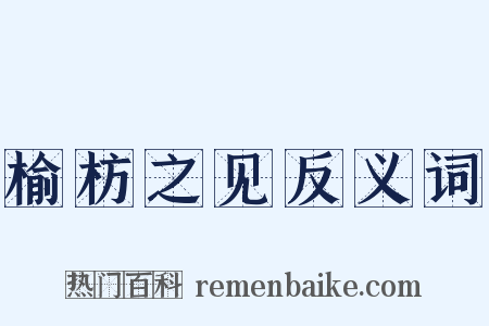 榆枋之见反义词是什么意思的图片